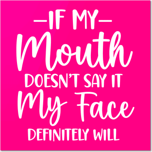 If My Mouth Doesn't Say It My Face Definitely Will Posters and Art